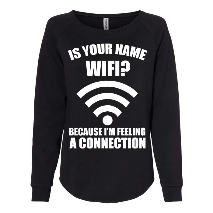 Is Your Name Wifi Because I'm Feeling A Connection Womens California Wash Sweatshirt