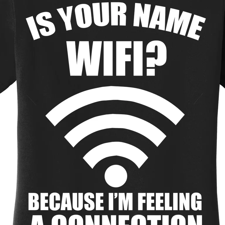 Is Your Name Wifi Because I'm Feeling A Connection Women's T-Shirt