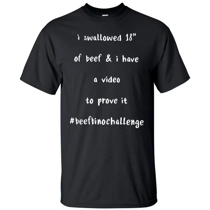 I Swallowed 18 Of Beef And Hve A Video To Prove It Be Binochanllenge Tall T-Shirt