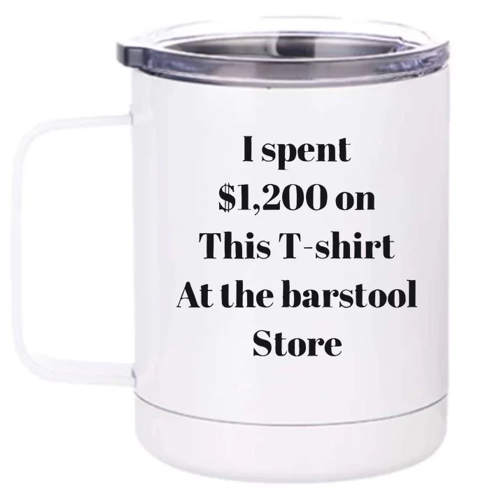 I Spent 1200 On This At The Barstool Store Front & Back 12oz Stainless Steel Tumbler Cup