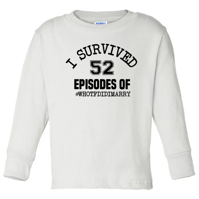 I Survived 52 Episodes Of Who Tf Did I Marry Toddler Long Sleeve Shirt