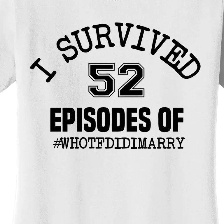 I Survived 52 Episodes Of Who Tf Did I Marry Women's T-Shirt