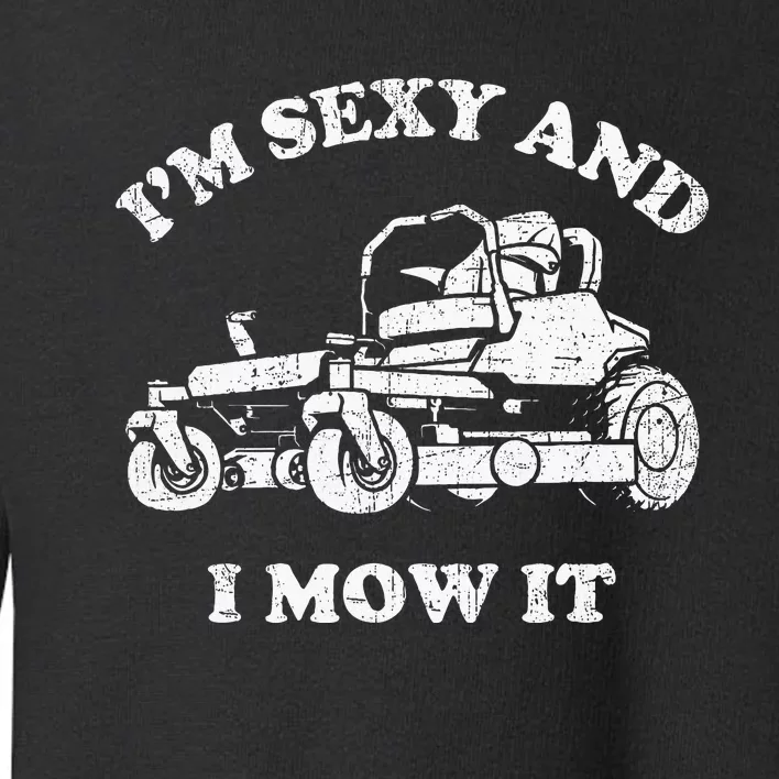 IM Sexy And I Mow It Riding Lawn Mower Dad Mowing Lawn Toddler Sweatshirt