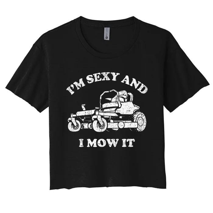 IM Sexy And I Mow It Riding Lawn Mower Dad Mowing Lawn Women's Crop Top Tee