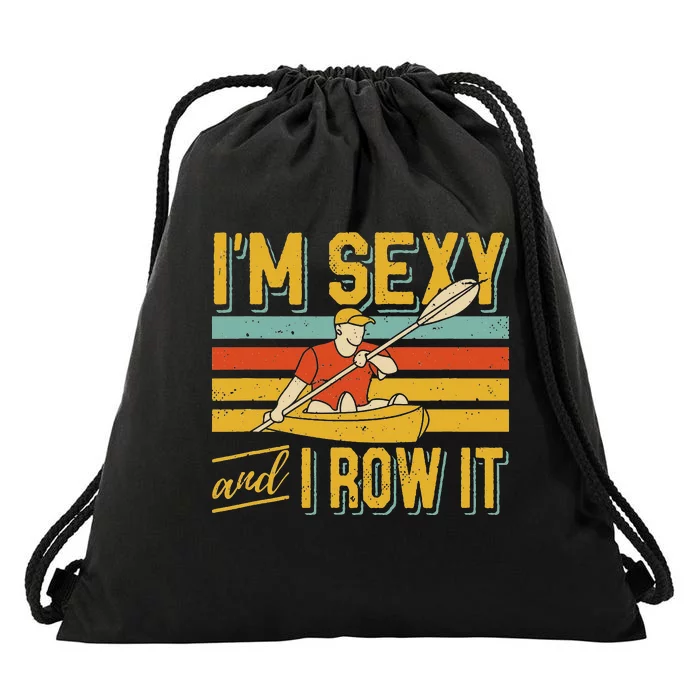 I'm Sexy And I Row It Canoeing Rowing Kayak Fishing Kayaking Drawstring Bag