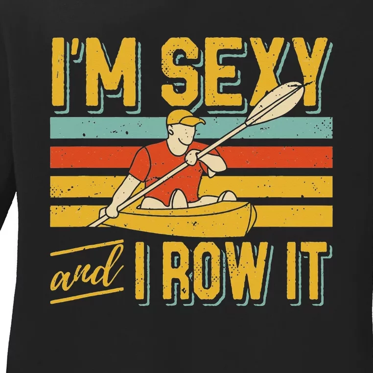 I'm Sexy And I Row It Canoeing Rowing Kayak Fishing Kayaking Ladies Long Sleeve Shirt