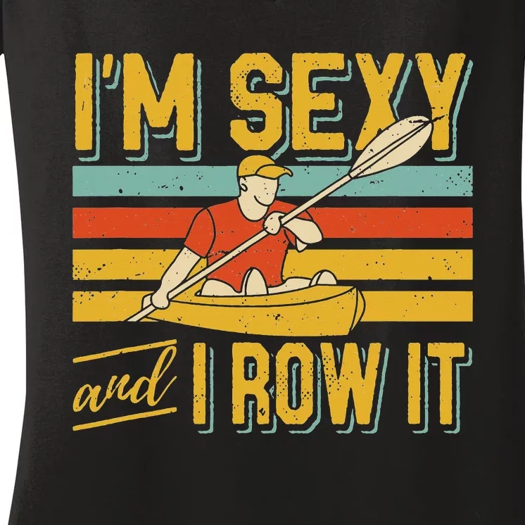 I'm Sexy And I Row It Canoeing Rowing Kayak Fishing Kayaking Women's V-Neck T-Shirt