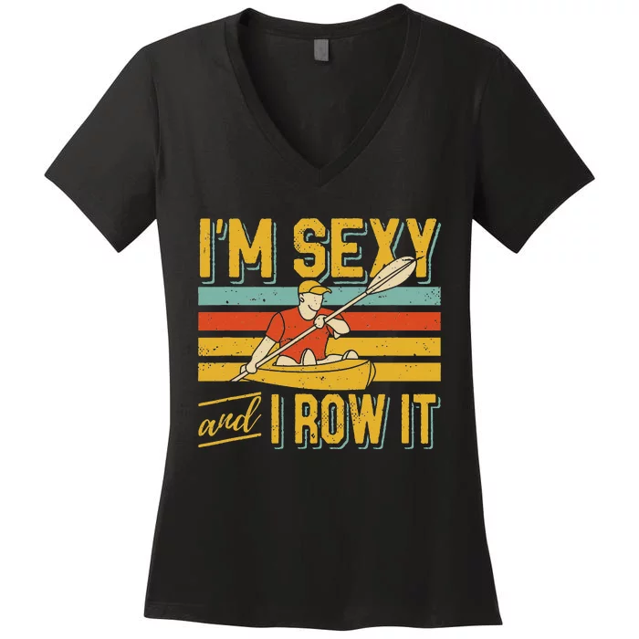 I'm Sexy And I Row It Canoeing Rowing Kayak Fishing Kayaking Women's V-Neck T-Shirt