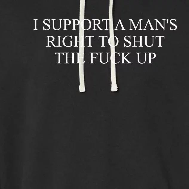 I Support A ManS Right To Shut The F Up Funny Garment-Dyed Fleece Hoodie