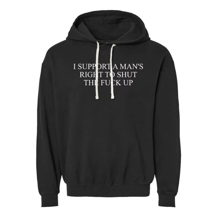 I Support A ManS Right To Shut The F Up Funny Garment-Dyed Fleece Hoodie