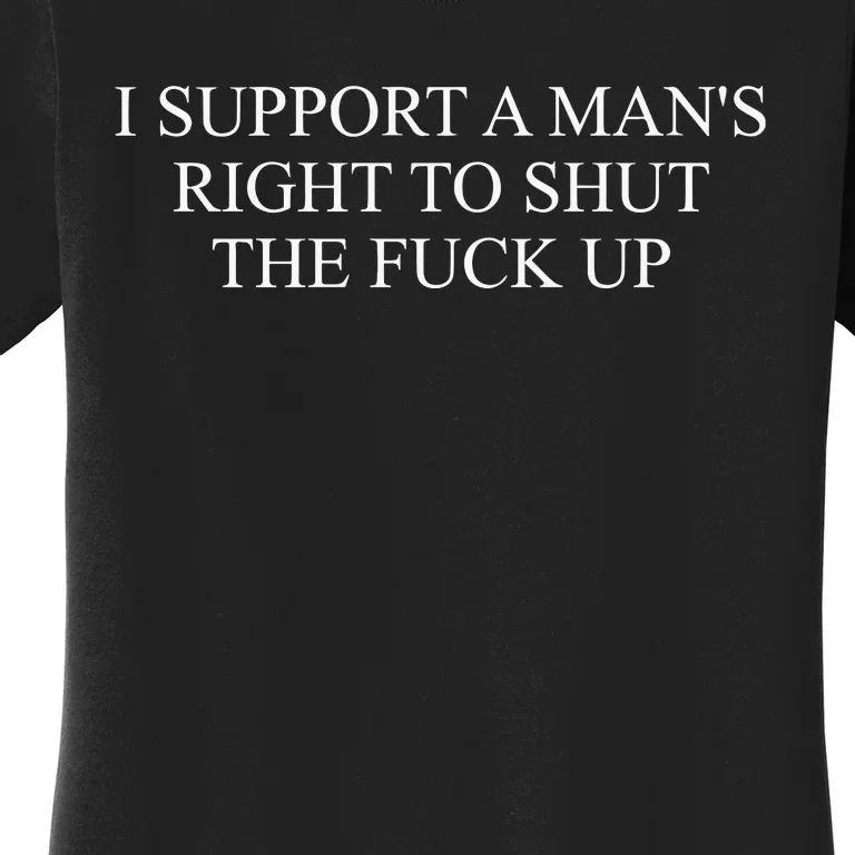 I Support A ManS Right To Shut The F Up Funny Women's T-Shirt