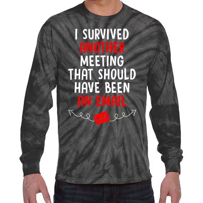 I Survived Another Meeting... Should Have Been An Email Tie-Dye Long Sleeve Shirt