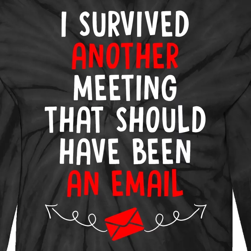 I Survived Another Meeting... Should Have Been An Email Tie-Dye Long Sleeve Shirt