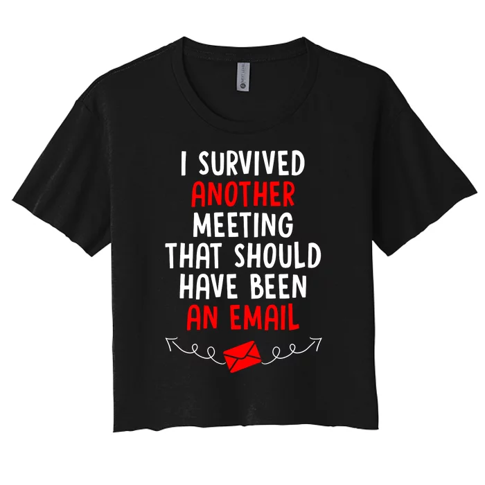 I Survived Another Meeting... Should Have Been An Email Women's Crop Top Tee