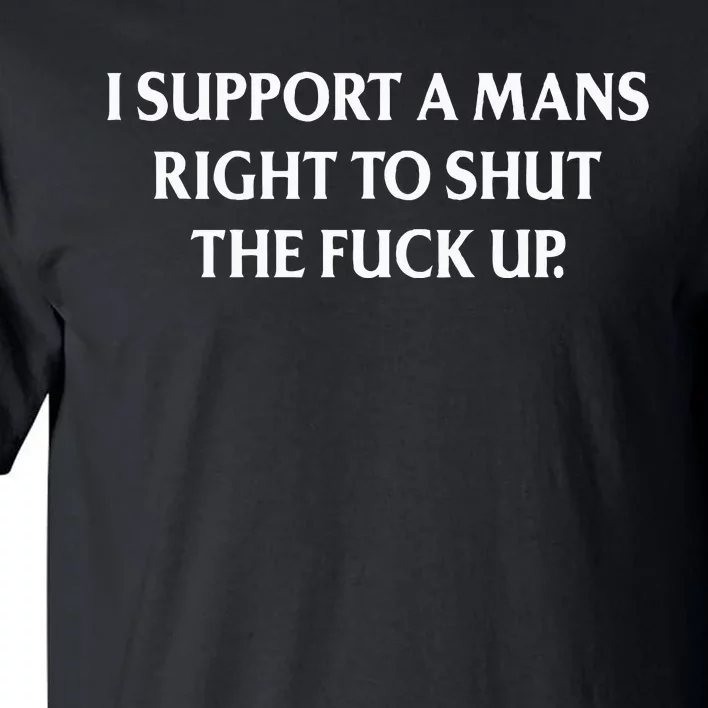 I Support A Mans Right To Shut The Fuck Up Tall T-Shirt