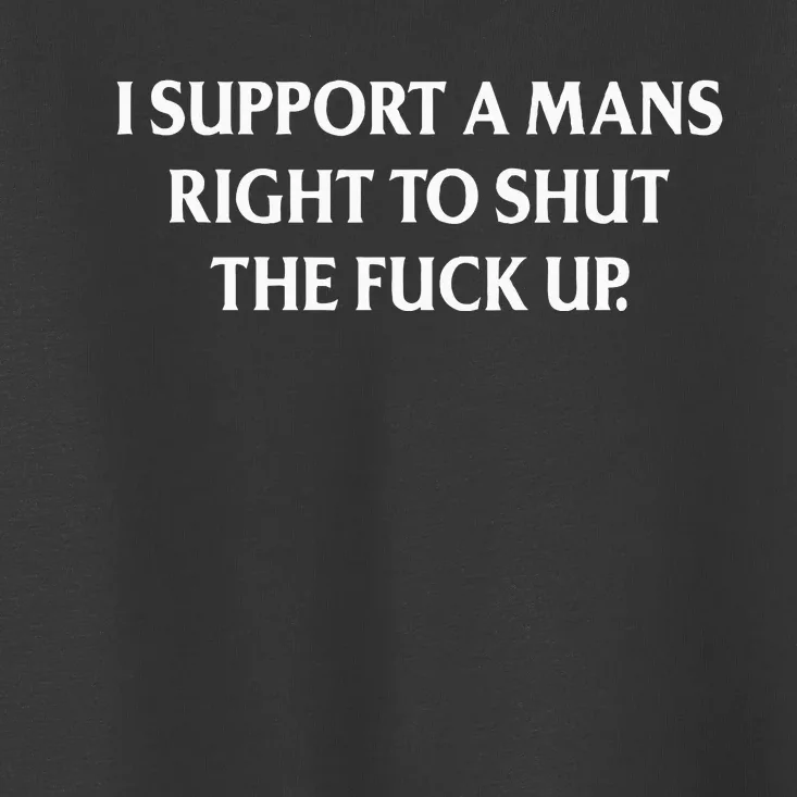 I Support A Mans Right To Shut The Fuck Up Toddler T-Shirt