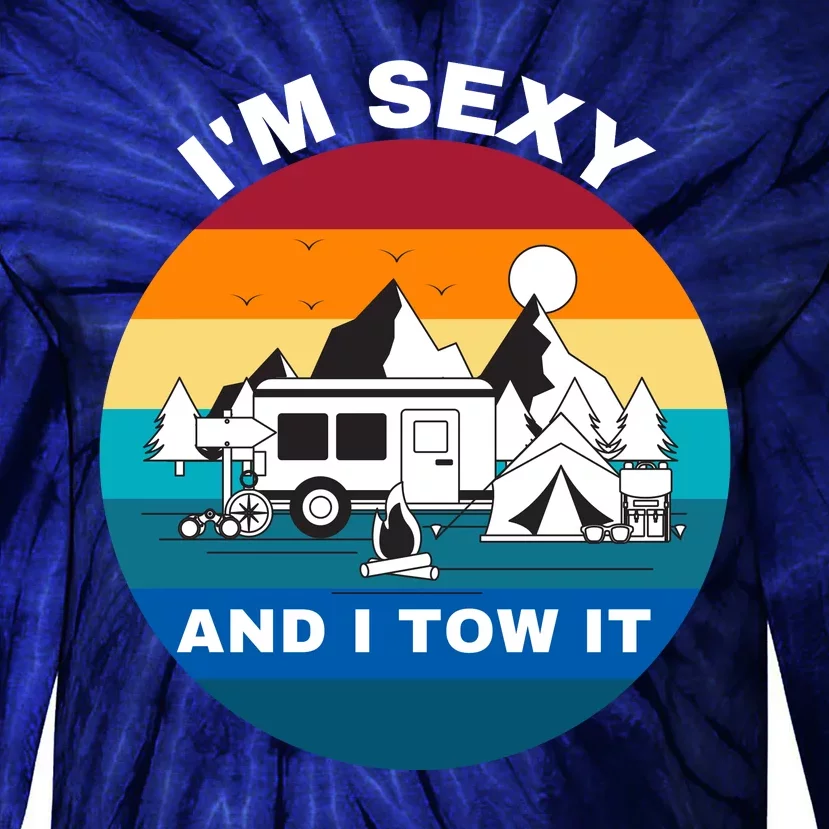 I'M Sexy And I Tow It, Caravan Camping, Funny Camping RV Tie-Dye Long Sleeve Shirt