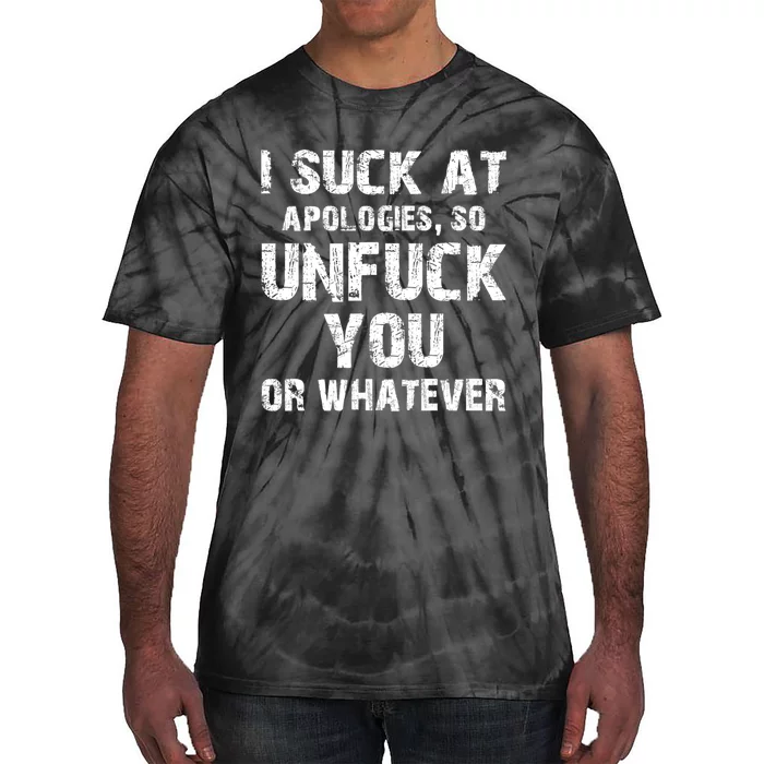 I Suck At Apologies So Unfuck You Or Whatever Funny Tie-Dye T-Shirt