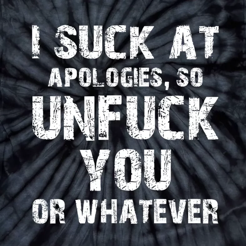 I Suck At Apologies So Unfuck You Or Whatever Funny Tie-Dye T-Shirt