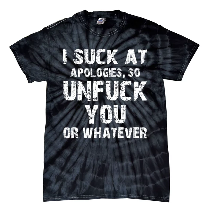 I Suck At Apologies So Unfuck You Or Whatever Funny Tie-Dye T-Shirt