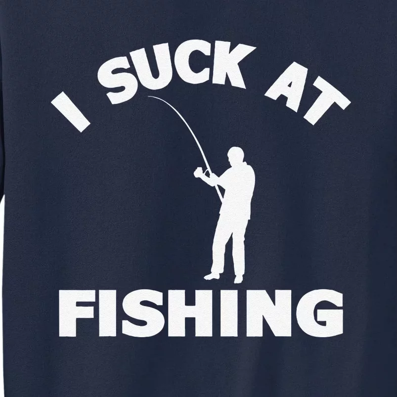 I Suck At Fishing Funny Fishermen Meme Fisher Lover Tall Sweatshirt