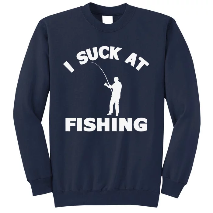 I Suck At Fishing Funny Fishermen Meme Fisher Lover Tall Sweatshirt