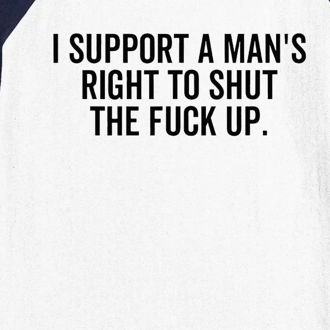 I Support A Mans Right To Shut The Fuck Up Funny Feminist Baseball Sleeve Shirt