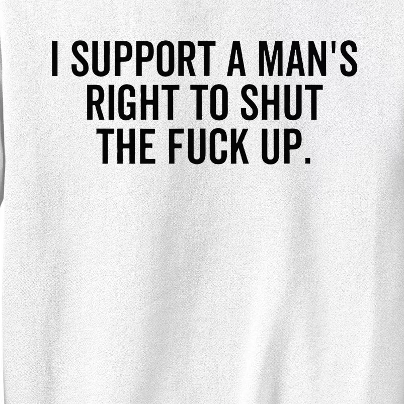 I Support A Mans Right To Shut The Fuck Up Funny Feminist Sweatshirt