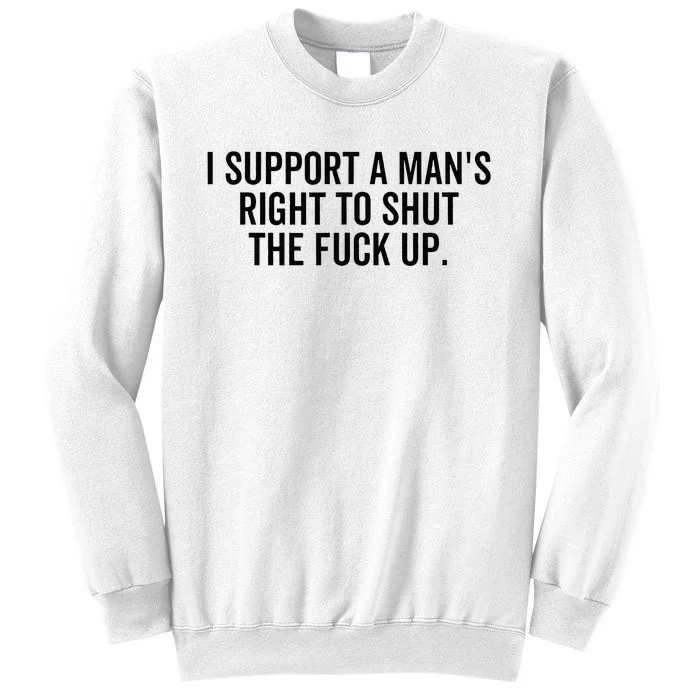 I Support A Mans Right To Shut The Fuck Up Funny Feminist Sweatshirt