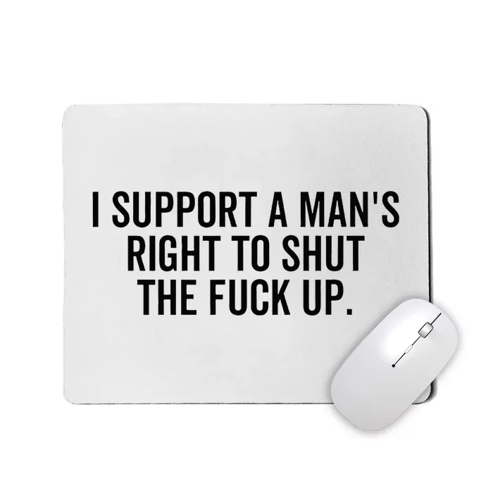 I Support A Mans Right To Shut The Fuck Up Funny Feminist Mousepad