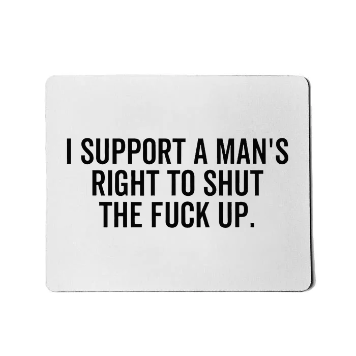 I Support A Mans Right To Shut The Fuck Up Funny Feminist Mousepad