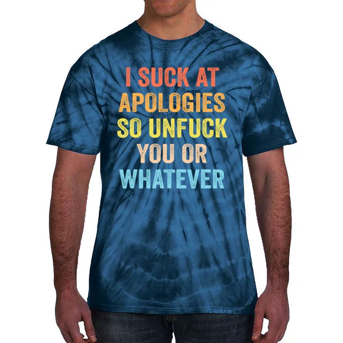 I Suck At Apologies So Unfuck You Or Whatever Funny Tie-Dye T-Shirt