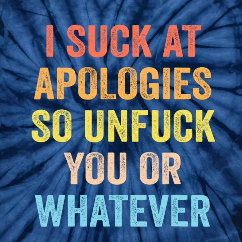 I Suck At Apologies So Unfuck You Or Whatever Funny Tie-Dye T-Shirt