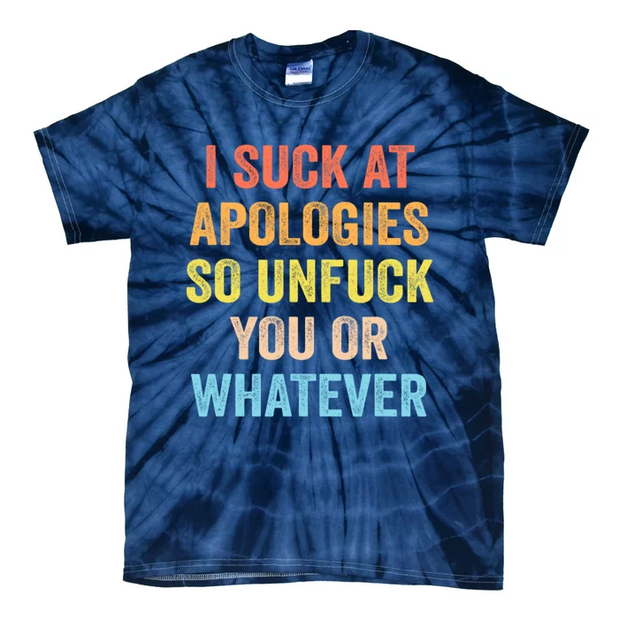 I Suck At Apologies So Unfuck You Or Whatever Funny Tie-Dye T-Shirt