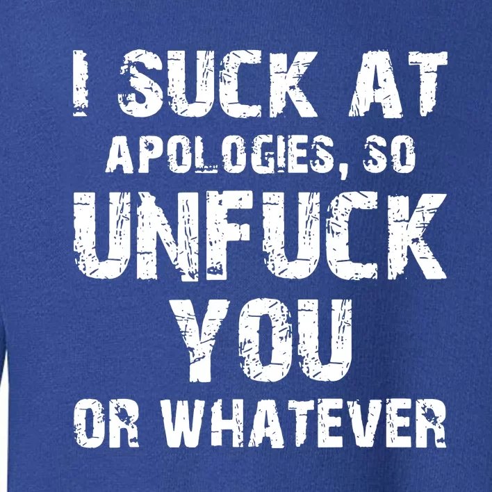 I Suck At Apologies So Unfuck You Or Whatever Toddler Sweatshirt