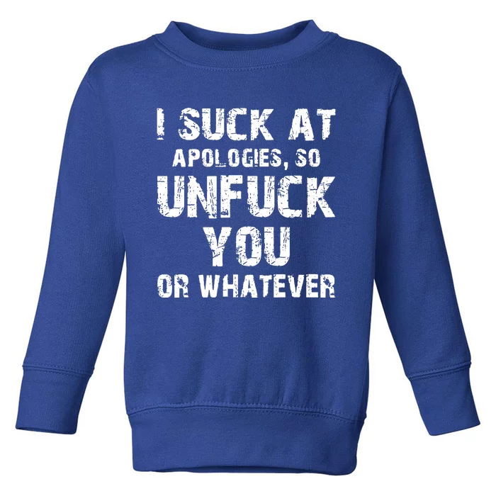 I Suck At Apologies So Unfuck You Or Whatever Toddler Sweatshirt