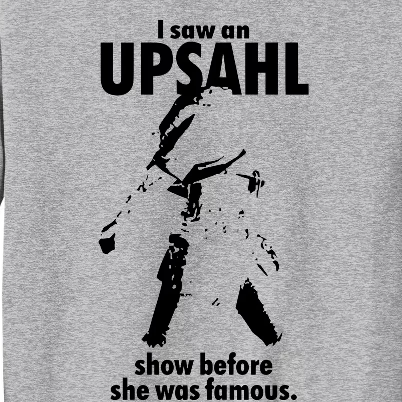 I Saw An Upsahl Show Before She Was Famous Tall Sweatshirt