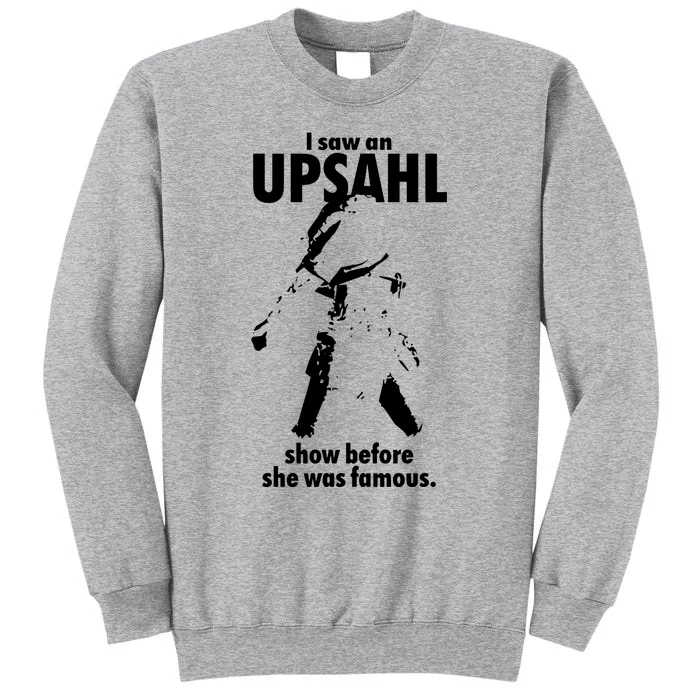 I Saw An Upsahl Show Before She Was Famous Tall Sweatshirt