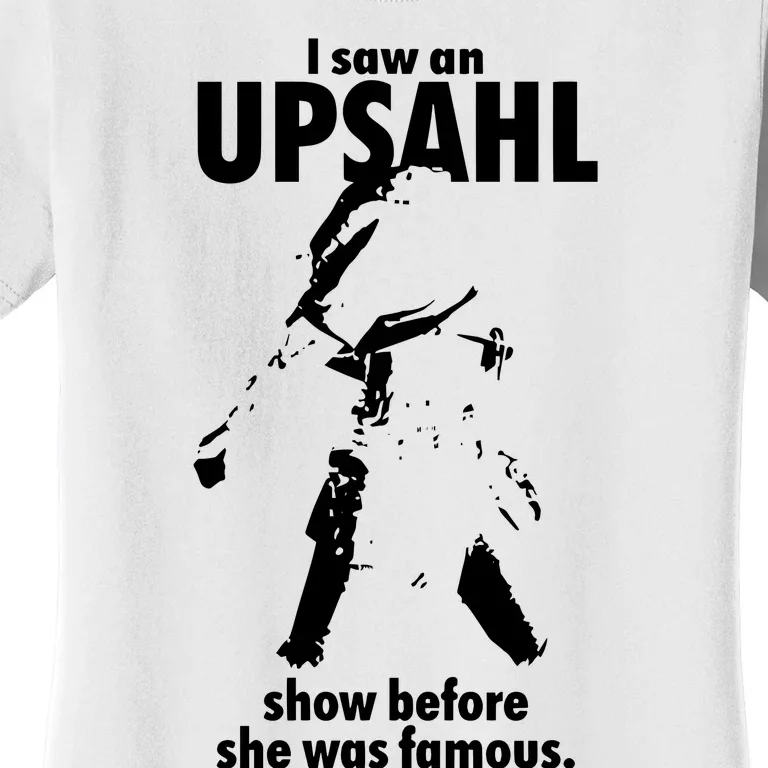 I Saw An Upsahl Show Before She Was Famous Women's T-Shirt