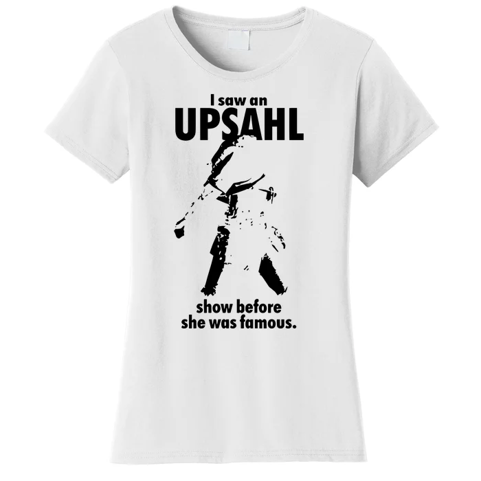 I Saw An Upsahl Show Before She Was Famous Women's T-Shirt