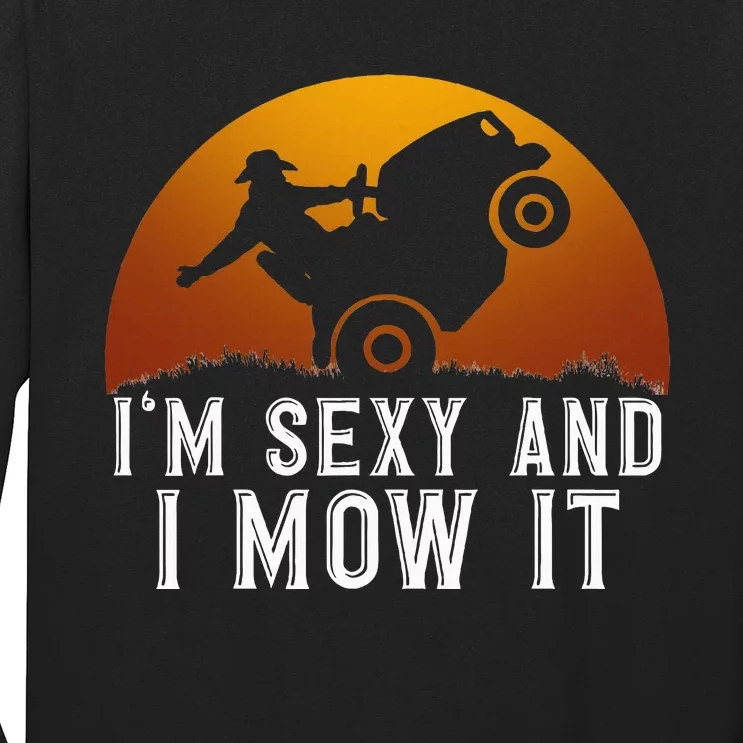 IM Sexy And I Mow It Lawnmower Lawn Mowing Gardener Long Sleeve Shirt