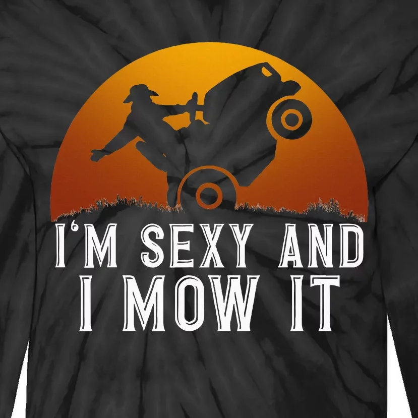 IM Sexy And I Mow It Lawnmower Lawn Mowing Gardener Tie-Dye Long Sleeve Shirt