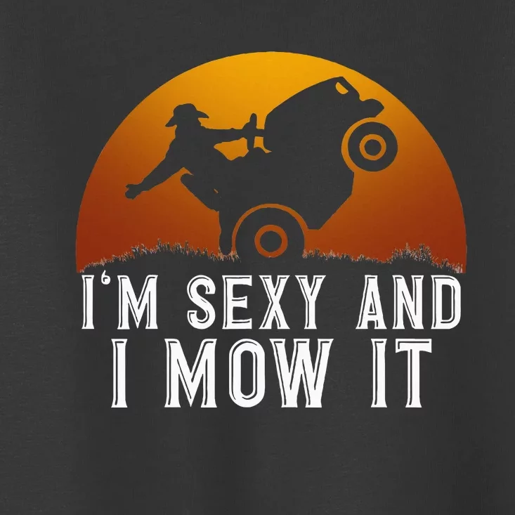 IM Sexy And I Mow It Lawnmower Lawn Mowing Gardener Toddler T-Shirt