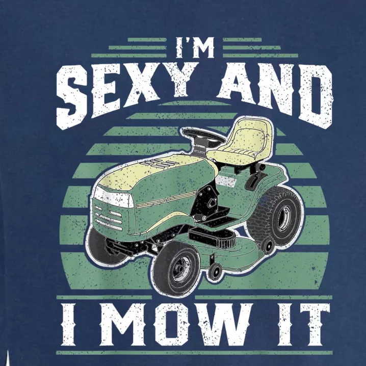 Im Sexy And I Mow It Funny Riding Mower Mowing Gift For Dad Garment-Dyed Sweatshirt