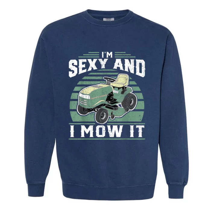 Im Sexy And I Mow It Funny Riding Mower Mowing Gift For Dad Garment-Dyed Sweatshirt