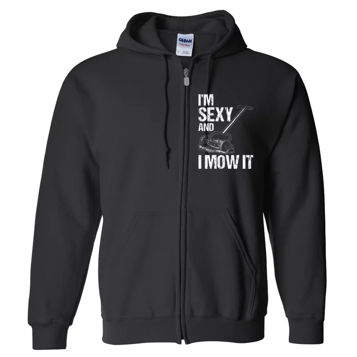 IM Sexy And I Mow It Lawn Mowing Landscapers Full Zip Hoodie