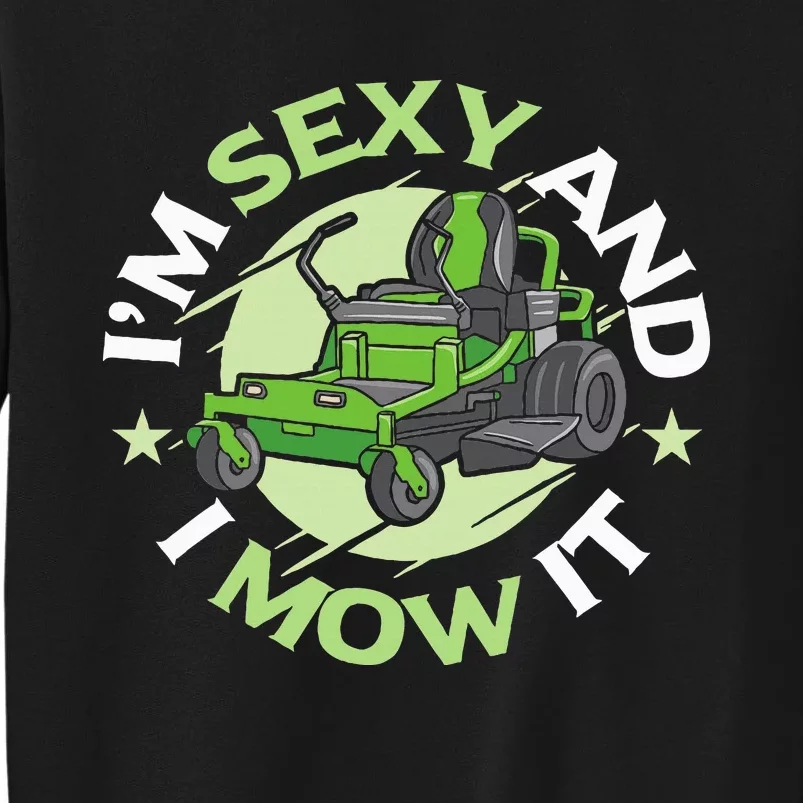 IM Sexy And I Mow It Funny Lawn Mowing Service Tall Sweatshirt