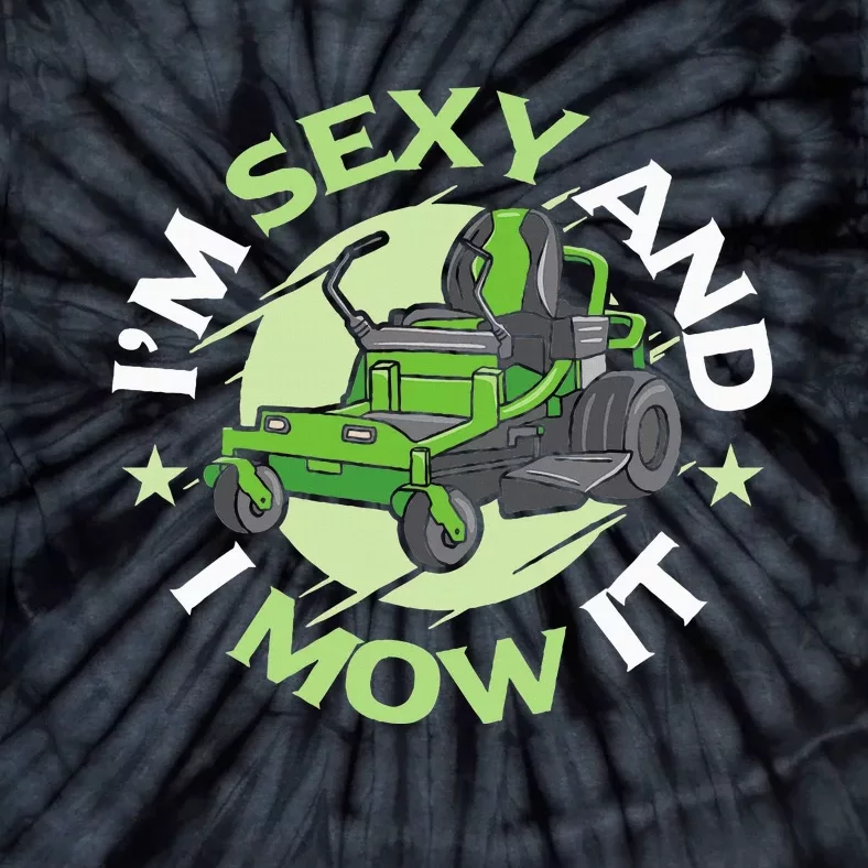 IM Sexy And I Mow It Funny Lawn Mowing Service Tie-Dye T-Shirt