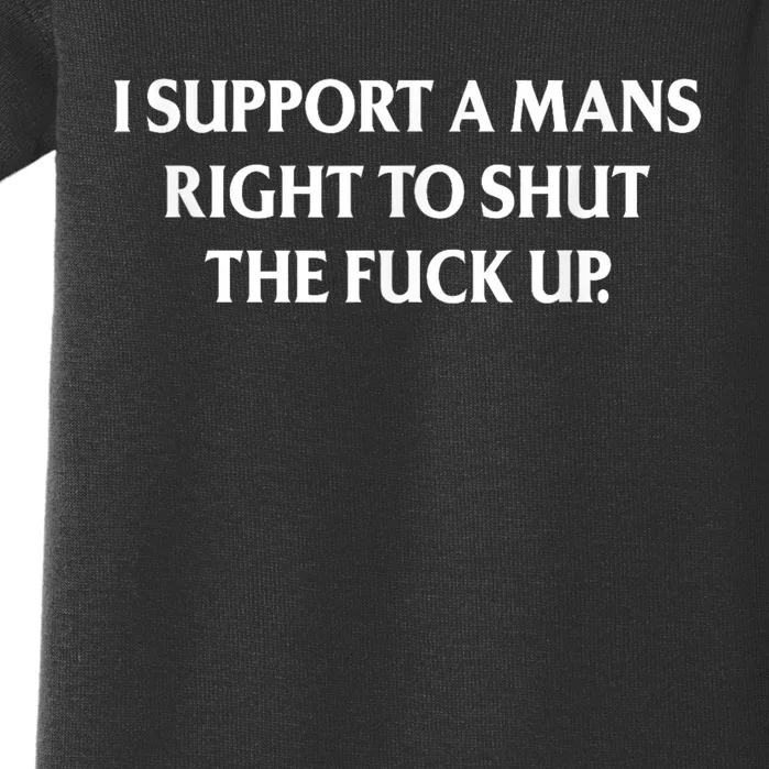 I Support A Mans Right To Shut The Fck Up Baby Bodysuit