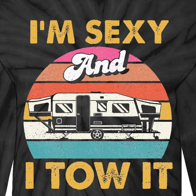 Im Sexy And I Tow It Glamping Glamper Glamorous Camping Tie-Dye Long Sleeve Shirt